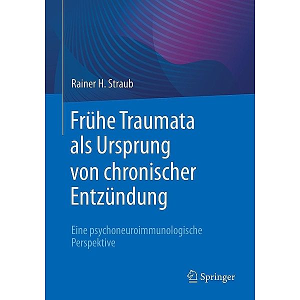 Frühe Traumata als Ursprung von chronischer Entzündung, Rainer H. Straub