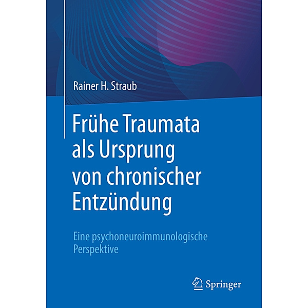Frühe Traumata als Ursprung von chronischer Entzündung, Rainer H. Straub
