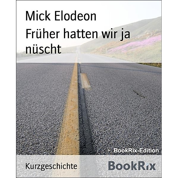 Früher hatten wir ja nüscht, Mick Elodeon