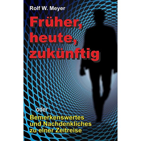 Früher, heute, zukünftig, Rolf W. Meyer