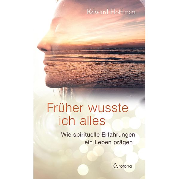 Früher wusste ich alles: Wie spirituelle Erfahrungen ein Leben prägen, Edward Hoffmann