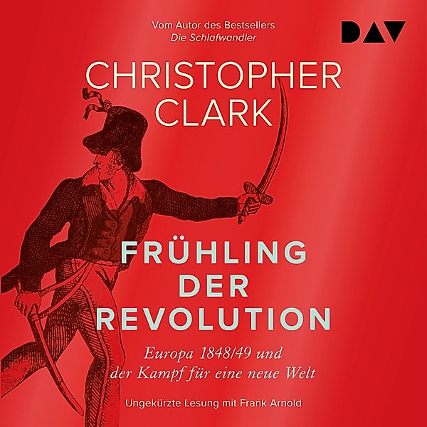Frühling der Revolution. Europa 1848/49 und der Kampf für eine neue Welt, Christopher Clark