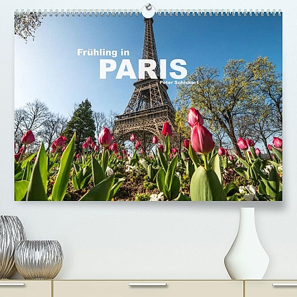 Frühling in Paris (Premium, hochwertiger DIN A2 Wandkalender 2023, Kunstdruck in Hochglanz), Peter Schickert