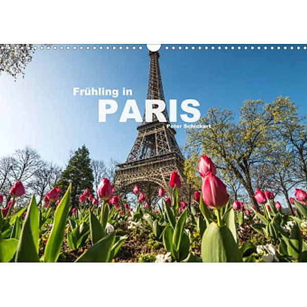 Frühling in Paris (Wandkalender 2022 DIN A3 quer), Peter Schickert