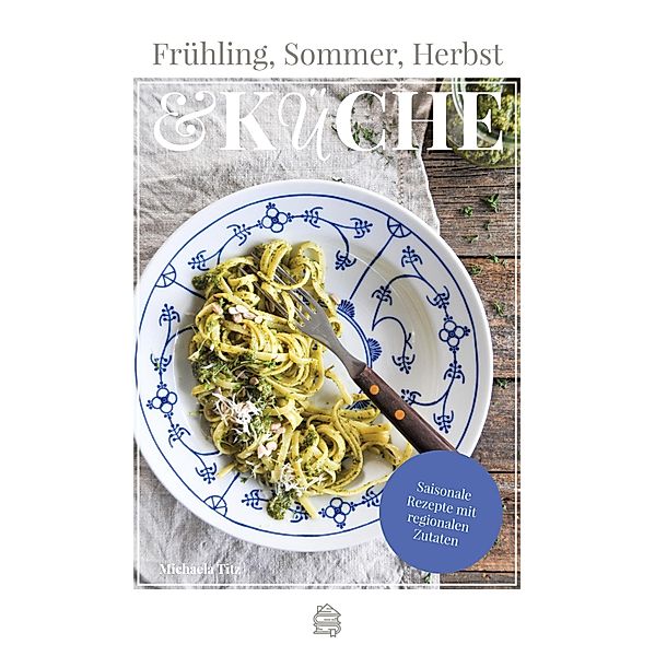 Frühling, Sommer, Herbst & Küche, Michaela Titz