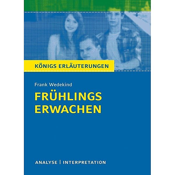 Frühlings Erwachen von Frank Wedekind. Textanalyse und Interpretation mit ausführlicher Inhaltsangabe und Abituraufgaben mit Lösungen. / Königs Erläuterungen Bd.406, Frank Wedekind