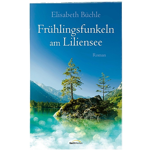 Frühlingsfunkeln am Liliensee / Die Liliensee-Reihe Bd.2, Elisabeth Büchle