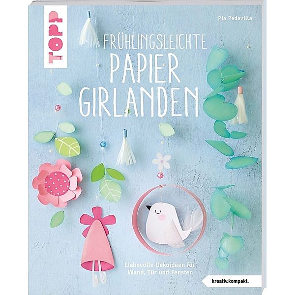 Frühlingsleichte Papiergirlanden (kreativ.kompakt), Pia Pedevilla