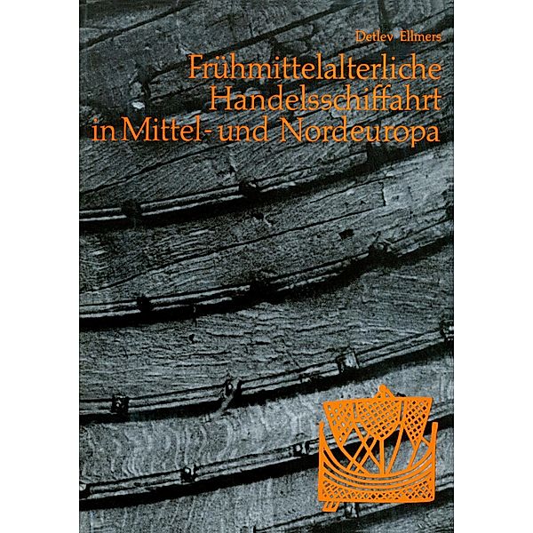 Frühmittelalterliche Handelsschiffahrt in Mittel- und Nordeuropa, Detlev Ellmers