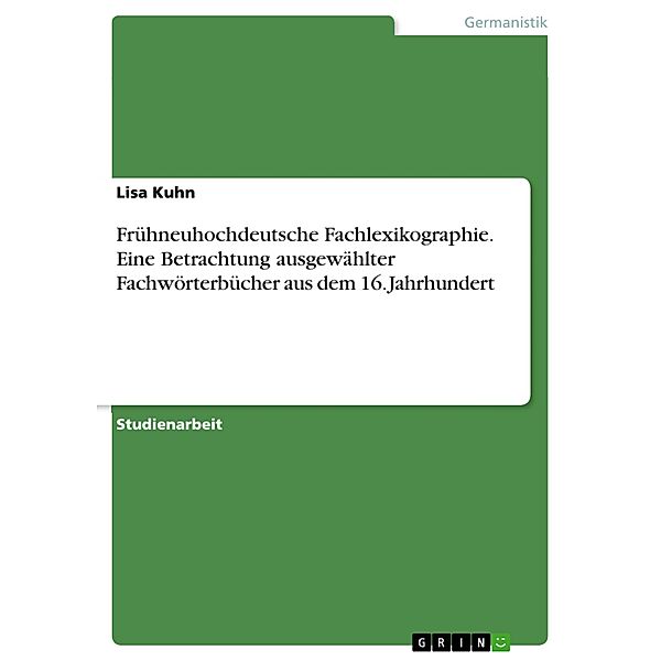 Frühneuhochdeutsche Fachlexikographie. Eine Betrachtung ausgewählter Fachwörterbücher aus dem 16. Jahrhundert, Lisa Kuhn