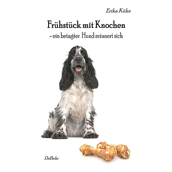 Frühstück mit Knochen - ein betagter Hund erinnert sich, Erika Kühn