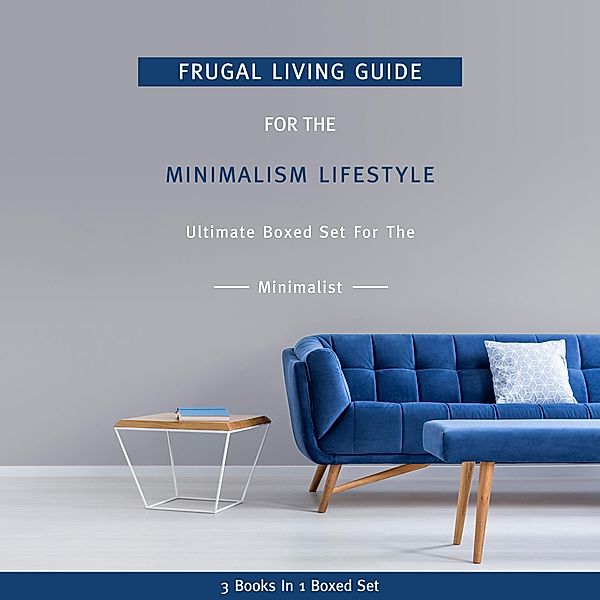 Frugal Living Guide For The Minimalism Lifestyle- Ultimate Boxed Set For The Minimalist: 3 Books In 1 Boxed Set, Speedy Publishing