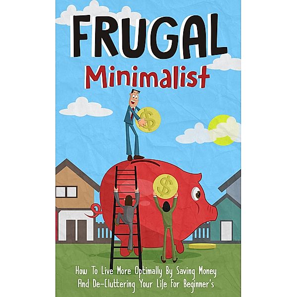Frugal Minimalist - How to Live More Optimally By Saving Money and De-Cluttering Your Life for Beginners / Old Natural Ways, Old Natural Ways