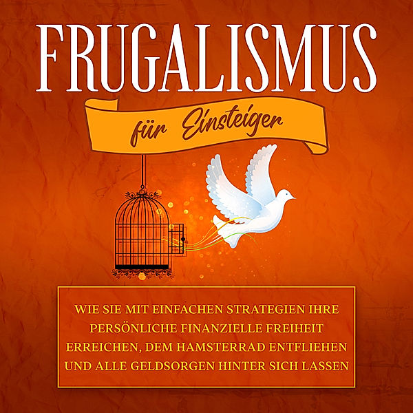 Frugalismus für Einsteiger: Wie Sie mit einfachen Strategien Ihre persönliche finanzielle Freiheit erreichen, dem Hamsterrad entfliehen und alle Geldsorgen hinter sich lassen, Annika Reinmann