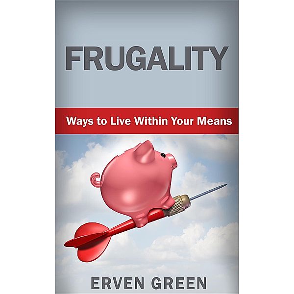 Frugality - Ways to Live Within You Means, LLC GALERON CONSULTING, ERVEN GREEN