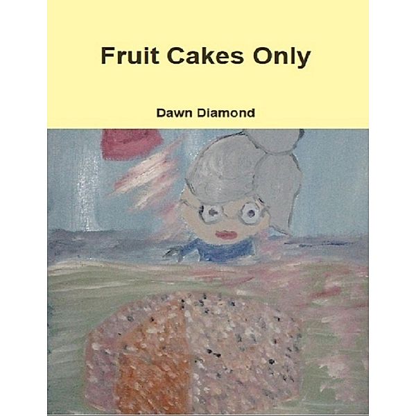 Fruit Cakes Only, Dawn Diamond