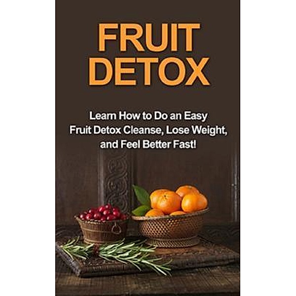 Fruit Detox / Ingram Publishing, Sam Huckins
