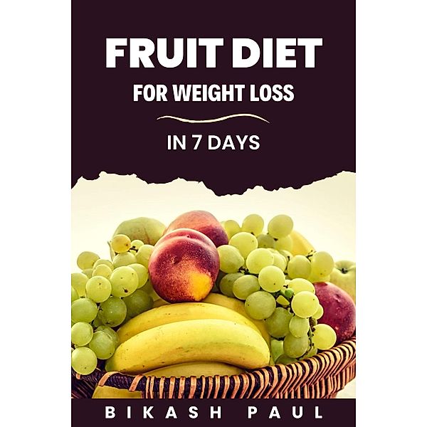 Fruit Diet for Weight Loss in 7 Days, Bikash Paul