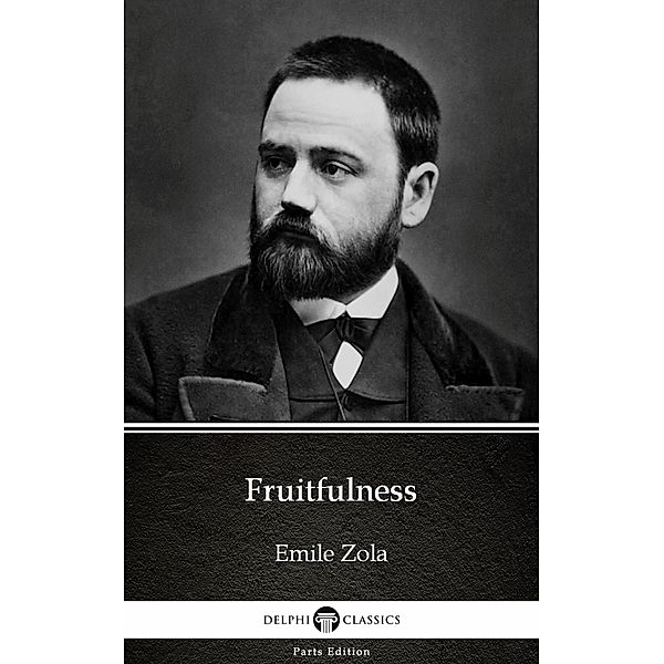 Fruitfulness by Emile Zola (Illustrated) / Delphi Parts Edition (Emile Zola) Bd.29, Emile Zola