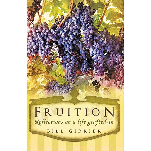Fruition - Reflections on a Life Grafted-In, Bill Girrier