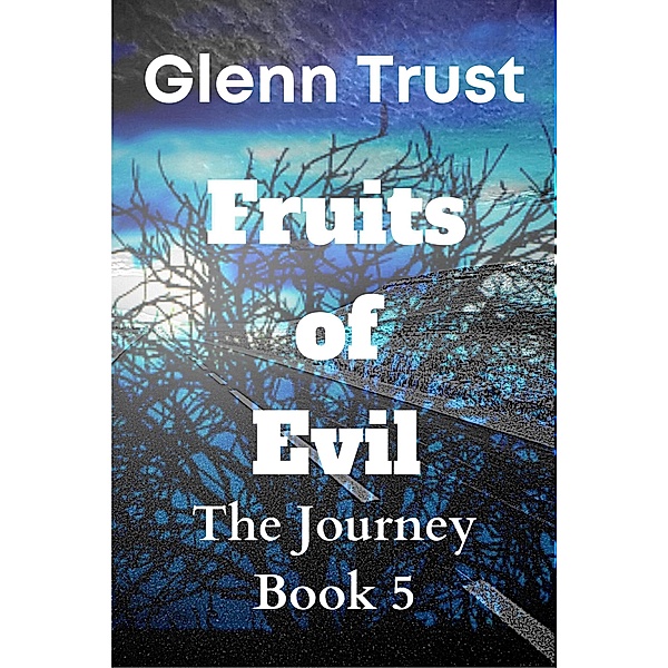 Fruits of Evil (The Journey, #5) / The Journey, Glenn Trust