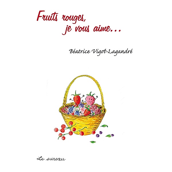 Fruits rouges, je vous aime, Beatrice Vigot-Lagandre