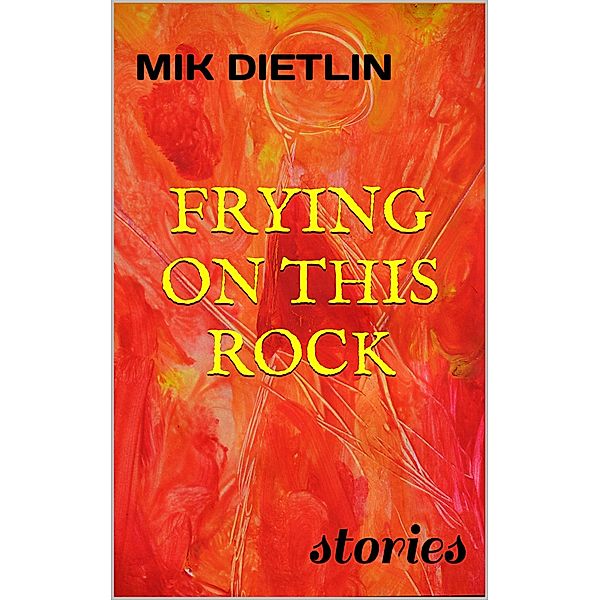 Frying On This Rock, Mik Dietlin