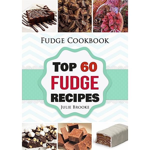 Fudge Cookbook: Top 60 Fudge Recipes, Julie Brooke