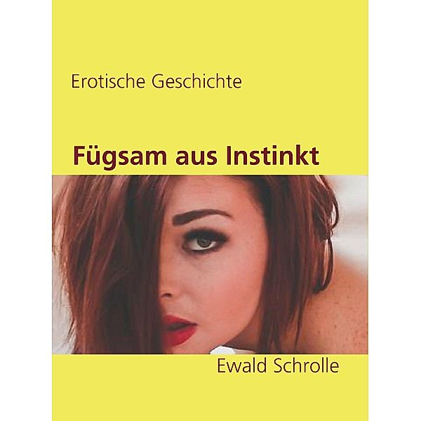 Fügsam aus Instinkt, Ewald Schrolle