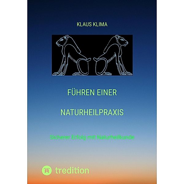 Führen einer Naturheilpraxis / Führen einer Naturheilpraxis Bd.1, Klaus Klima