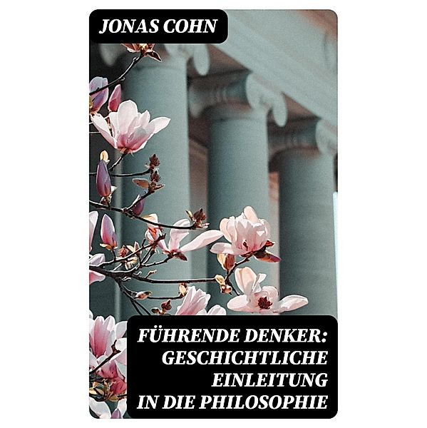 Führende Denker: Geschichtliche Einleitung in die Philosophie, Jonas Cohn