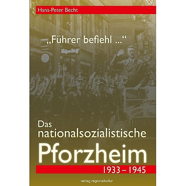 Führer befiehl .... Das nationalsozialistische Pforzheim 1933-1945, Hans-Peter Becht