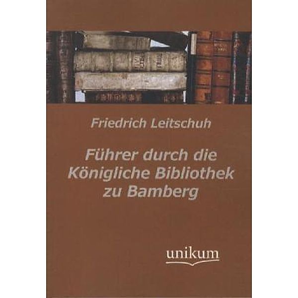 Führer durch die Königliche Bibliothek zu Bamberg, Friedrich Leitschuh
