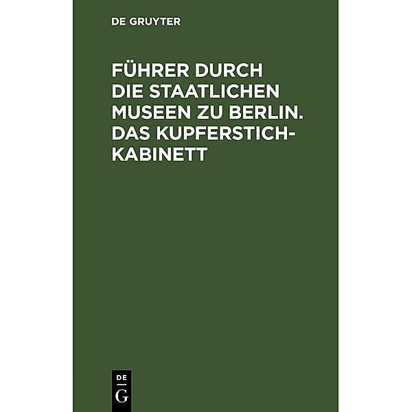 Führer durch die Staatlichen Museen zu Berlin. Das Kupferstichkabinett