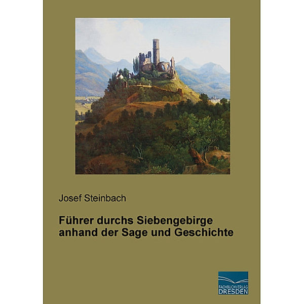 Führer durchs Siebengebirge anhand der Sage und Geschichte, Josef Steinbach