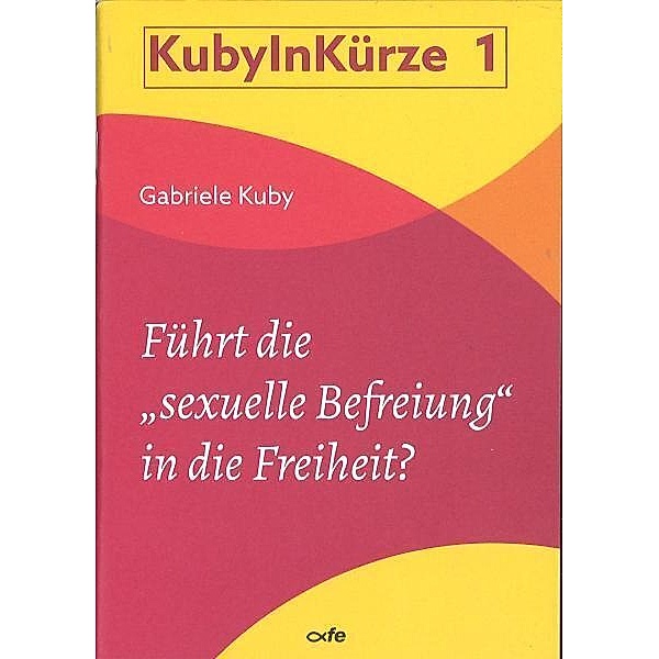 Führt die sexuelle Befreiung in die Freiheit?, Gabriele Kuby