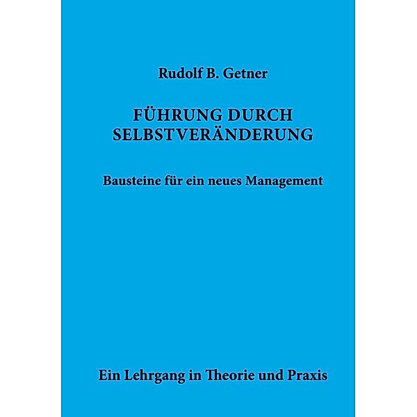 Führung durch SELBSTVERÄNDERUNG Bausteine für ein neues Management, Rudolf B. Getner