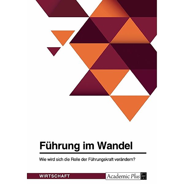 Führung im Wandel. Wie wird sich die Rolle der Führungskraft verändern?