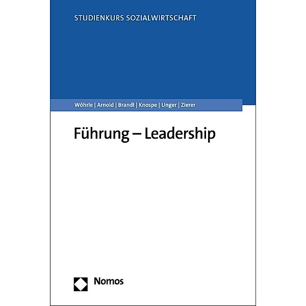 Führung - Leadership / Studienkurs Sozialwirtschaft, Armin Wöhrle, Maik Arnold, Paul Brandl, Yvonne Knospe, Frank Unger, Brigitta Zierer