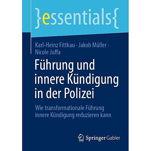 Führung und innere Kündigung in der Polizei / essentials, Karl-Heinz Fittkau, Jakob Müller, Nicole Juffa