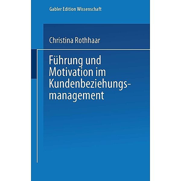 Führung und Motivation im Kundenbeziehungsmanagement / Markt- und Unternehmensentwicklung Markets and Organisations, Christina Rothhaar