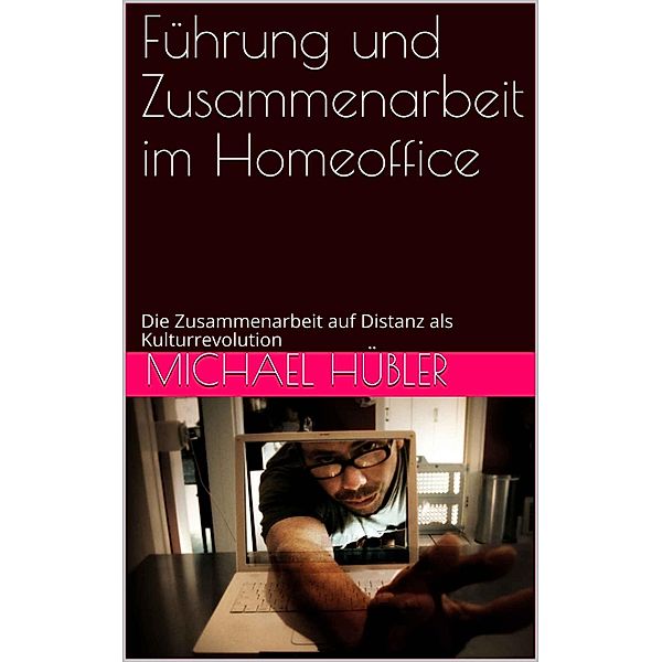 Führung und Zusammenarbeit im Homeoffice, Michael Hübler