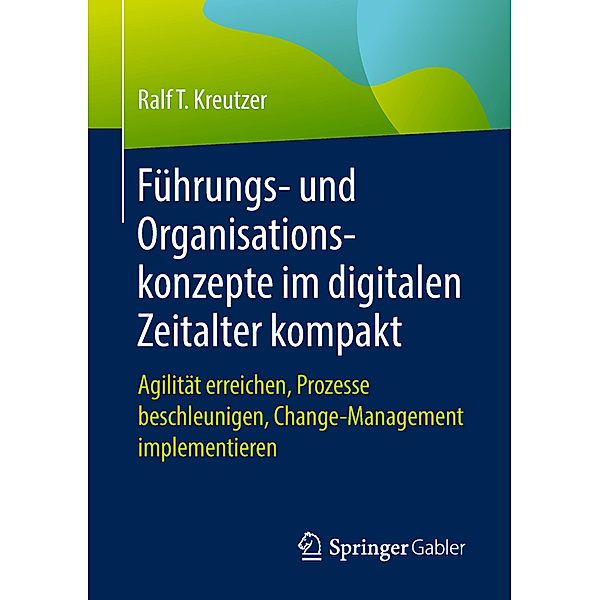 Führungs- und Organisationskonzepte im digitalen Zeitalter kompakt, Ralf T Kreutzer