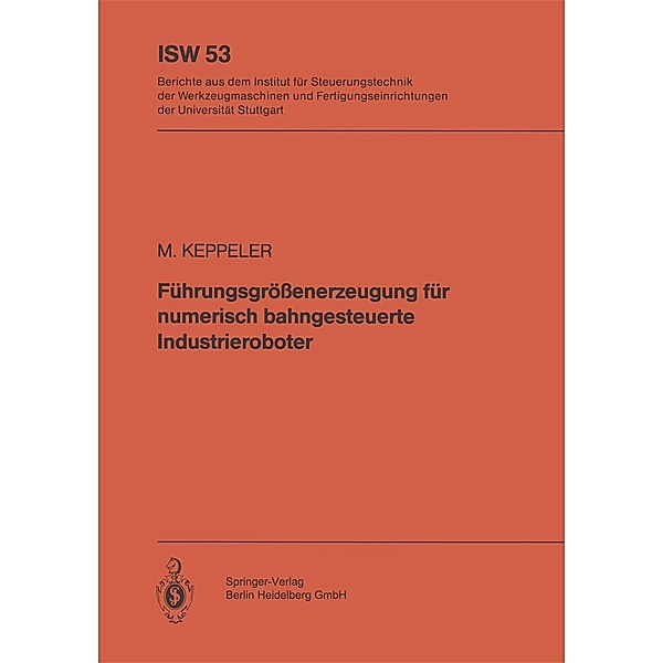 Führungsgrößenerzeugung für numerisch bahngesteuerte Industrieroboter / ISW Forschung und Praxis Bd.53, M. Keppeler