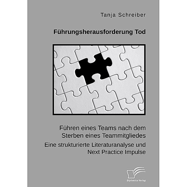 Führungsherausforderung Tod: Führen eines Teams nach dem Sterben eines Teammitgliedes. Eine strukturierte Literaturanalyse und Next Practice Impulse, Tanja Schreiber