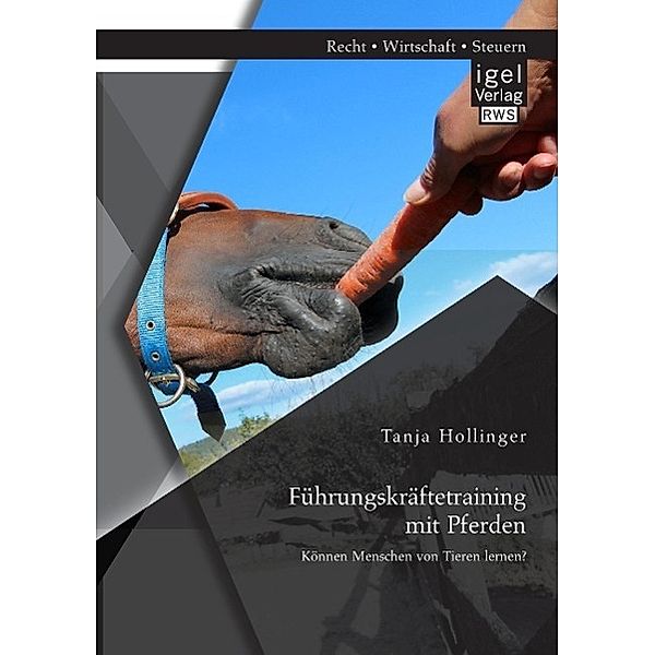 Führungskräftetraining mit Pferden. Können Menschen von Tieren lernen?, Tanja Hollinger