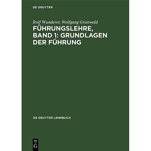 Führungslehre, Band 1: Grundlagen der Führung / De Gruyter Lehrbuch, Rolf Wunderer, Wolfgang Grunwald