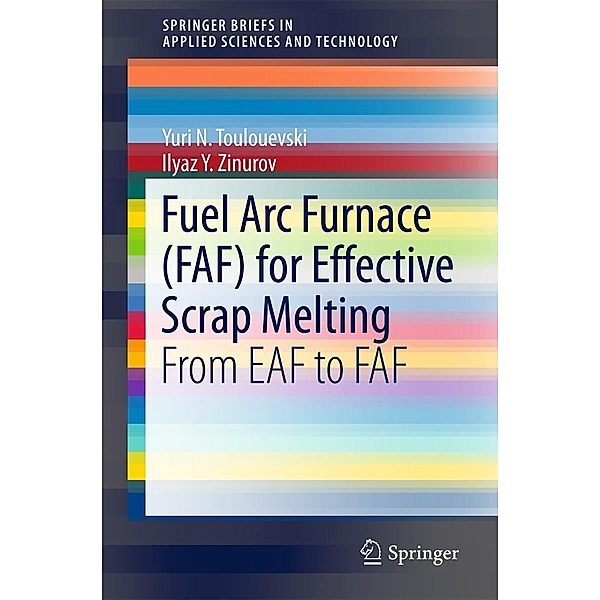 Fuel Arc Furnace (FAF) for Effective Scrap Melting / SpringerBriefs in Applied Sciences and Technology, Yuri N. Toulouevski, Ilyaz Y. Zinurov