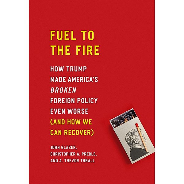 Fuel to the Fire, John Glaser, Christopher A. Preble, A. Trevor Thrall
