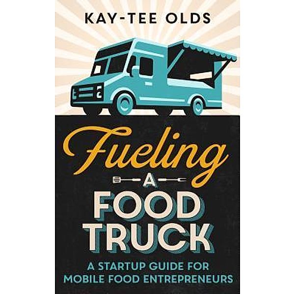 Fueling a Food Truck / Mobile Contessa Media, Kay-Tee Olds